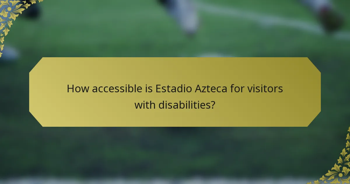 How accessible is Estadio Azteca for visitors with disabilities?