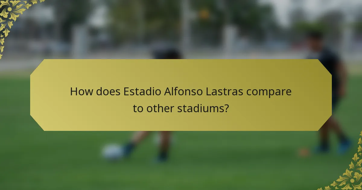 How does Estadio Alfonso Lastras compare to other stadiums?