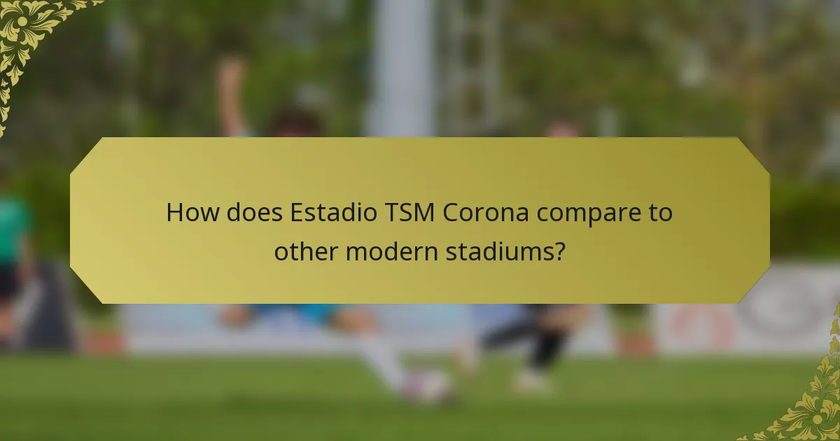 How does Estadio TSM Corona compare to other modern stadiums?