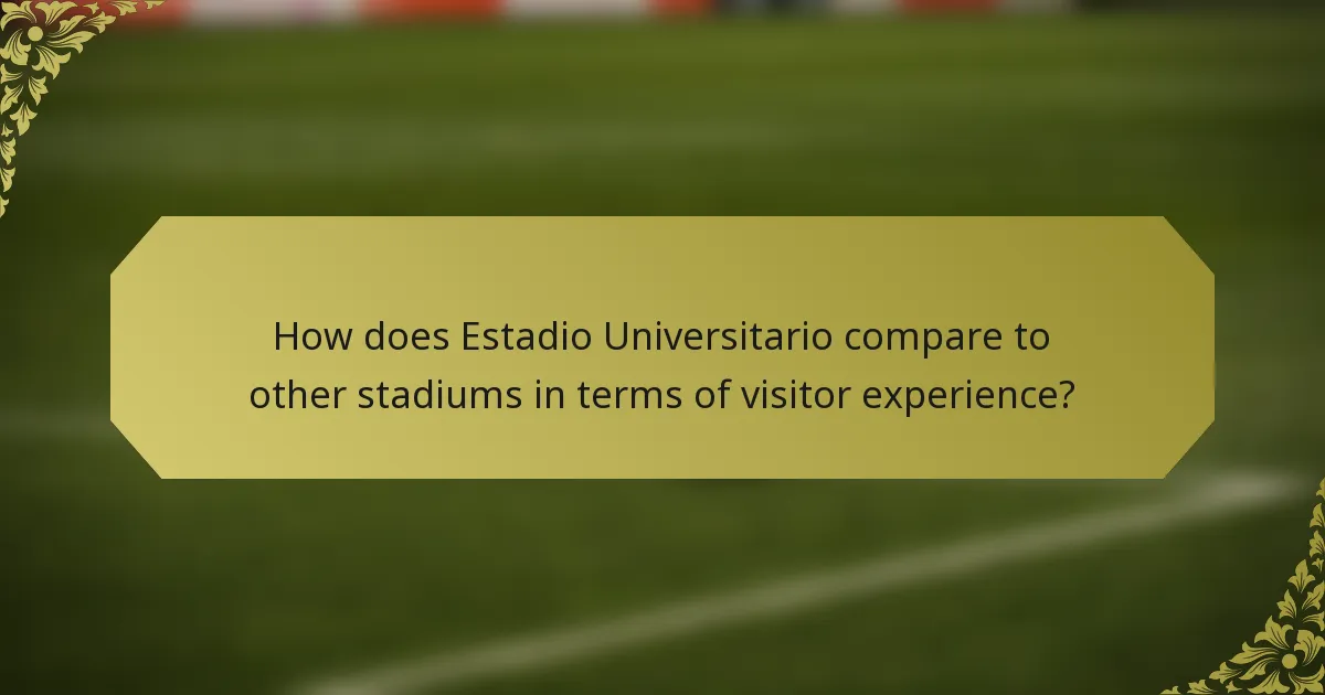 How does Estadio Universitario compare to other stadiums in terms of visitor experience?