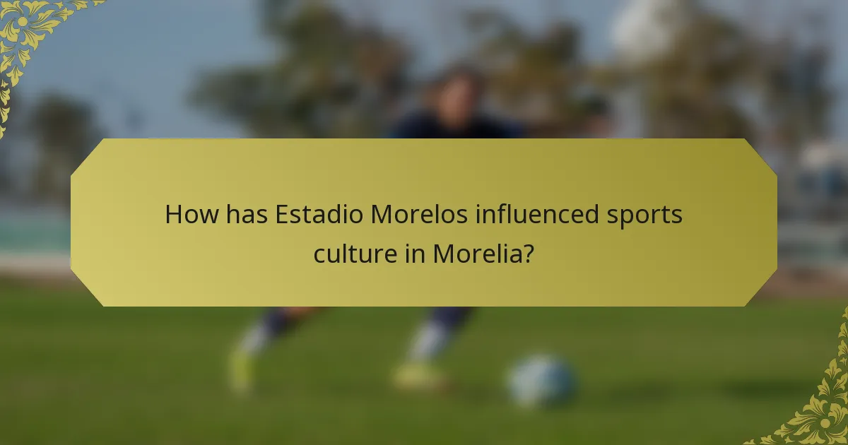 How has Estadio Morelos influenced sports culture in Morelia?