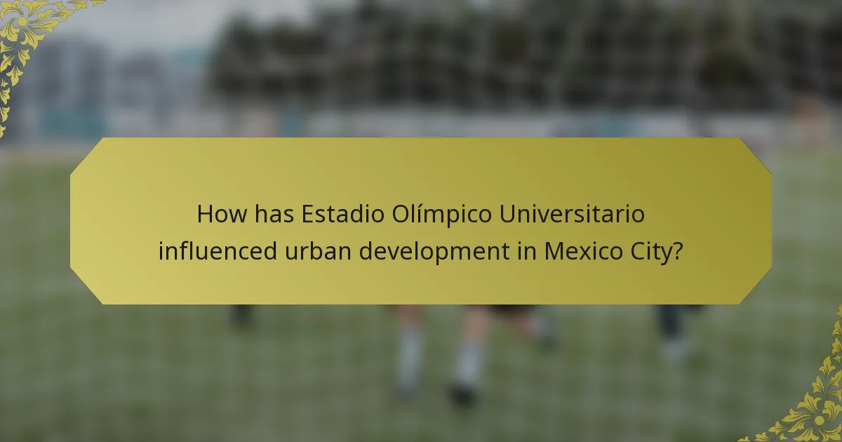 How has Estadio Olímpico Universitario influenced urban development in Mexico City?