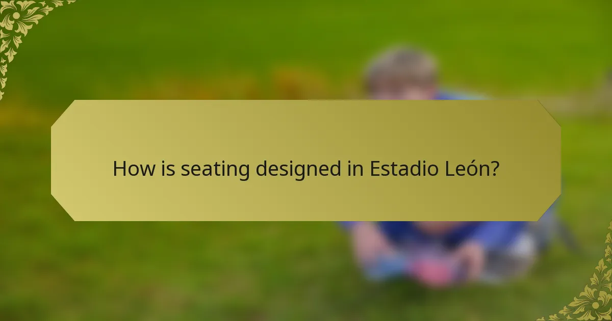 How is seating designed in Estadio León?