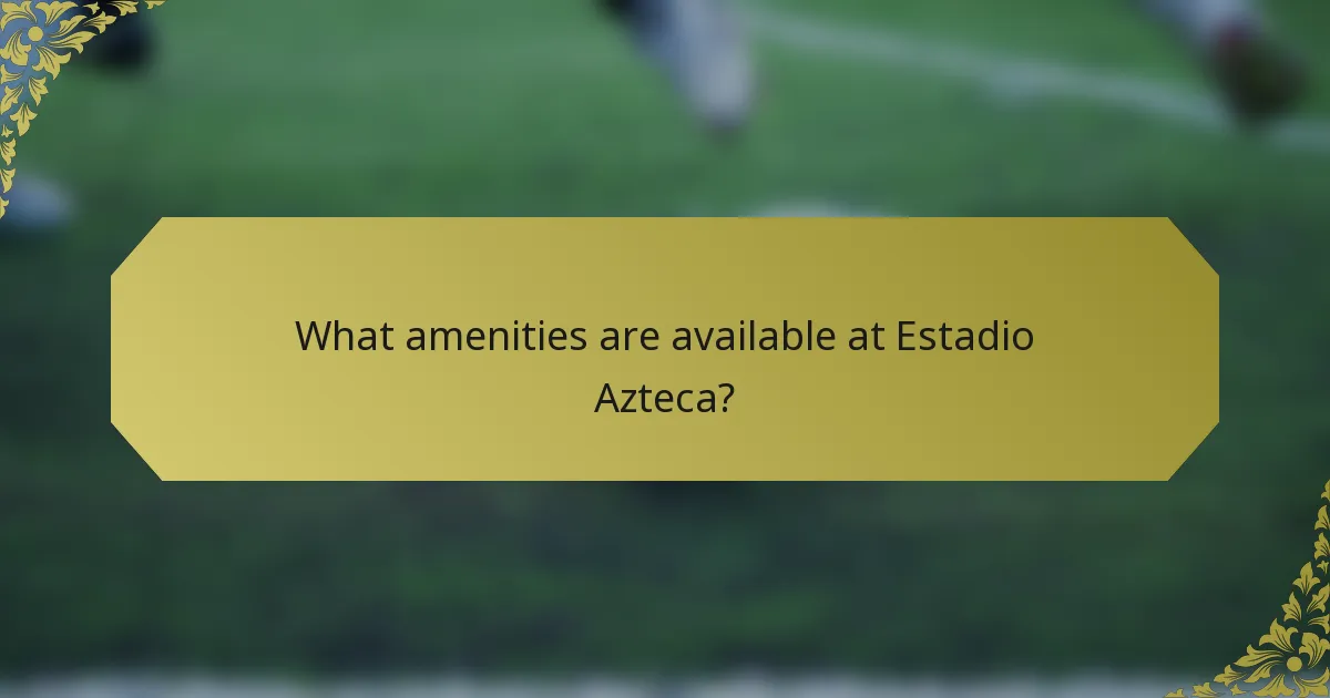 What amenities are available at Estadio Azteca?