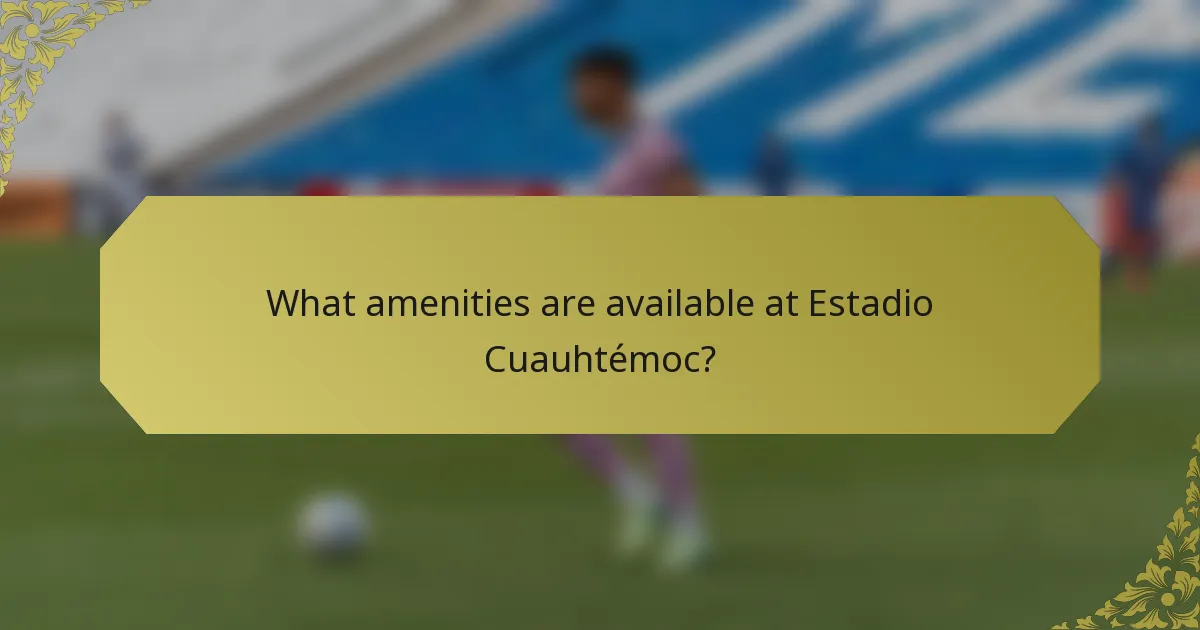 What amenities are available at Estadio Cuauhtémoc?