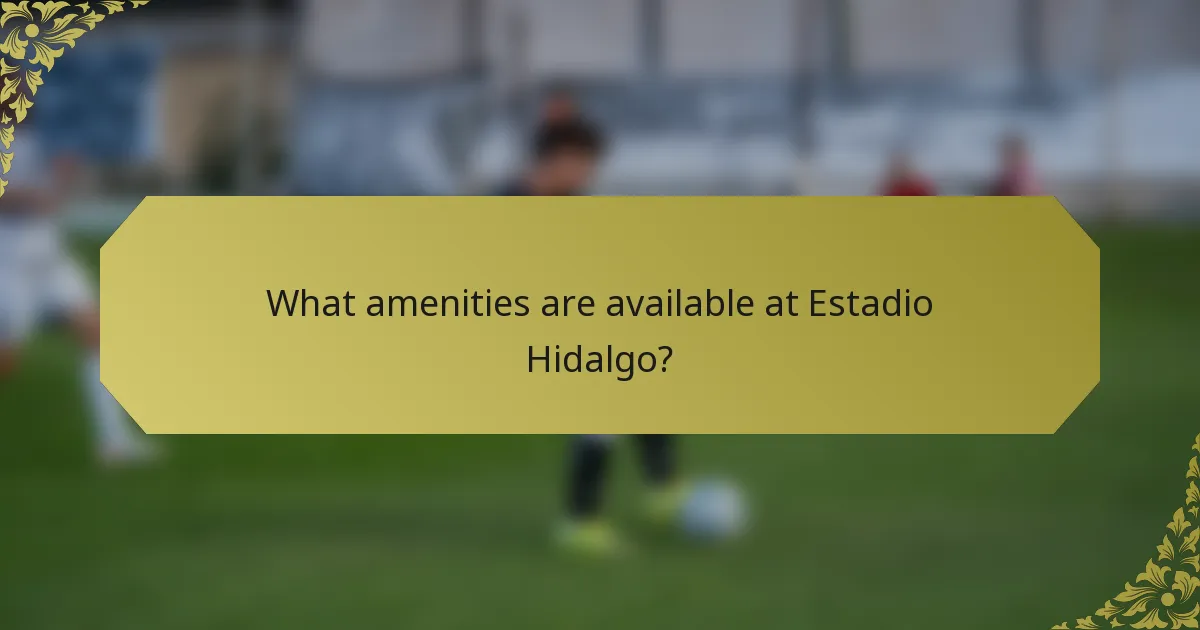 What amenities are available at Estadio Hidalgo?
