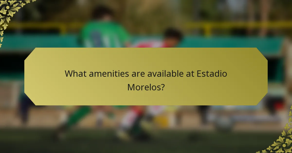 What amenities are available at Estadio Morelos?