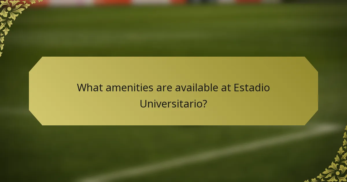 What amenities are available at Estadio Universitario?
