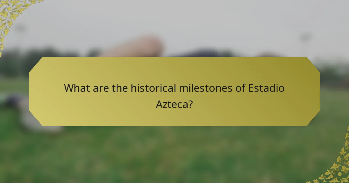 What are the historical milestones of Estadio Azteca?