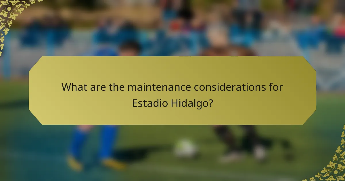 What are the maintenance considerations for Estadio Hidalgo?
