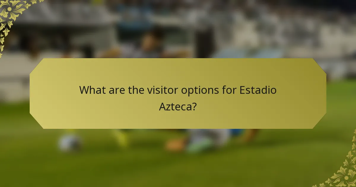 What are the visitor options for Estadio Azteca?