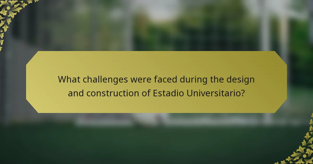 What challenges were faced during the design and construction of Estadio Universitario?