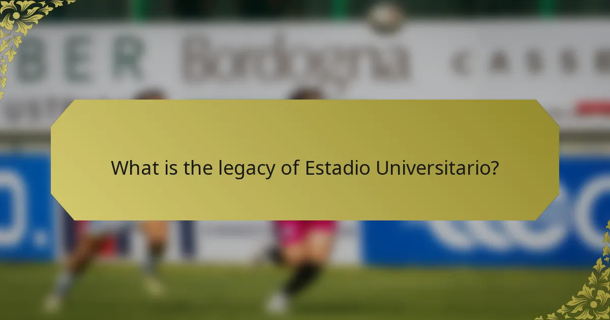 What is the legacy of Estadio Universitario?