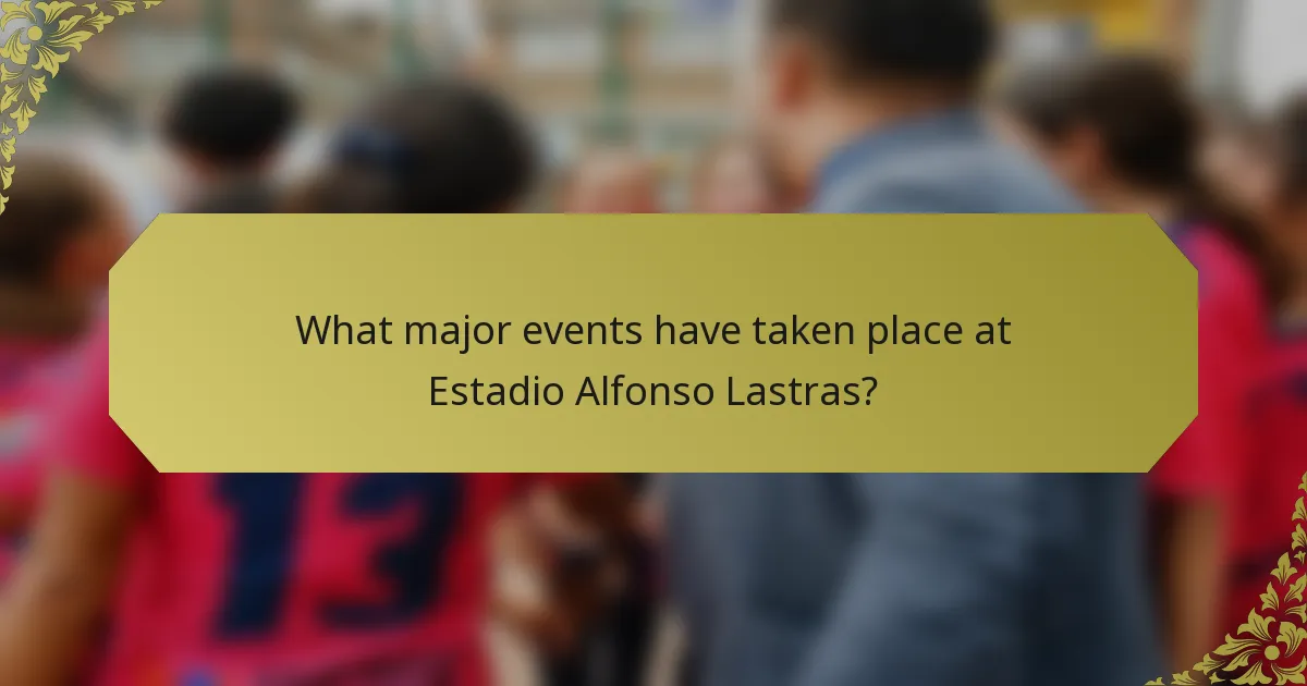 What major events have taken place at Estadio Alfonso Lastras?
