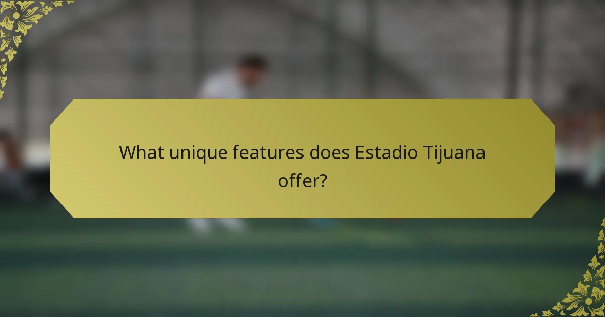 What unique features does Estadio Tijuana offer?