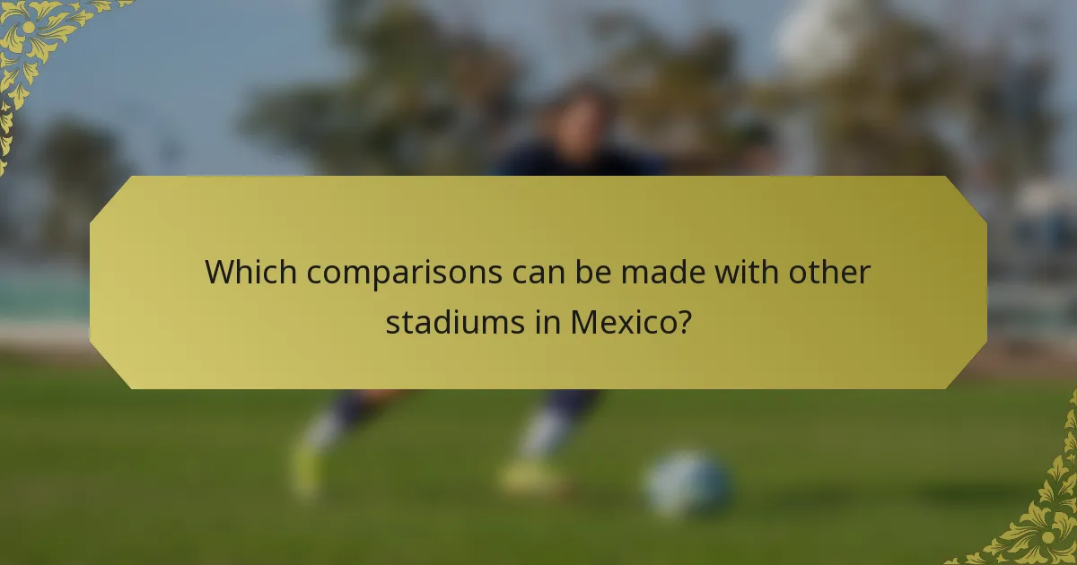 Which comparisons can be made with other stadiums in Mexico?
