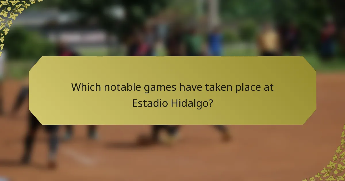 Which notable games have taken place at Estadio Hidalgo?
